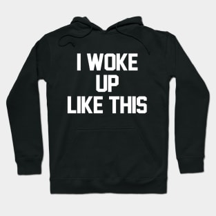 i woke up like this Hoodie